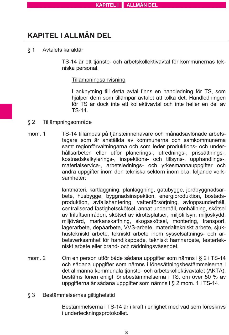 Handledningen för TS är dock inte ett kollektivavtal och inte heller en del av TS-14. mom.