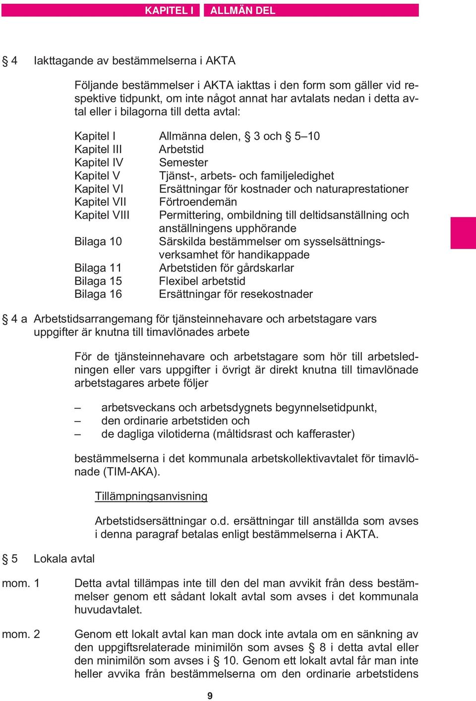 och naturaprestationer Kapitel VII Förtroendemän Kapitel VIII Permittering, ombildning till deltidsanställning och anställningens upphörande Bilaga 10 Särskilda bestämmelser om