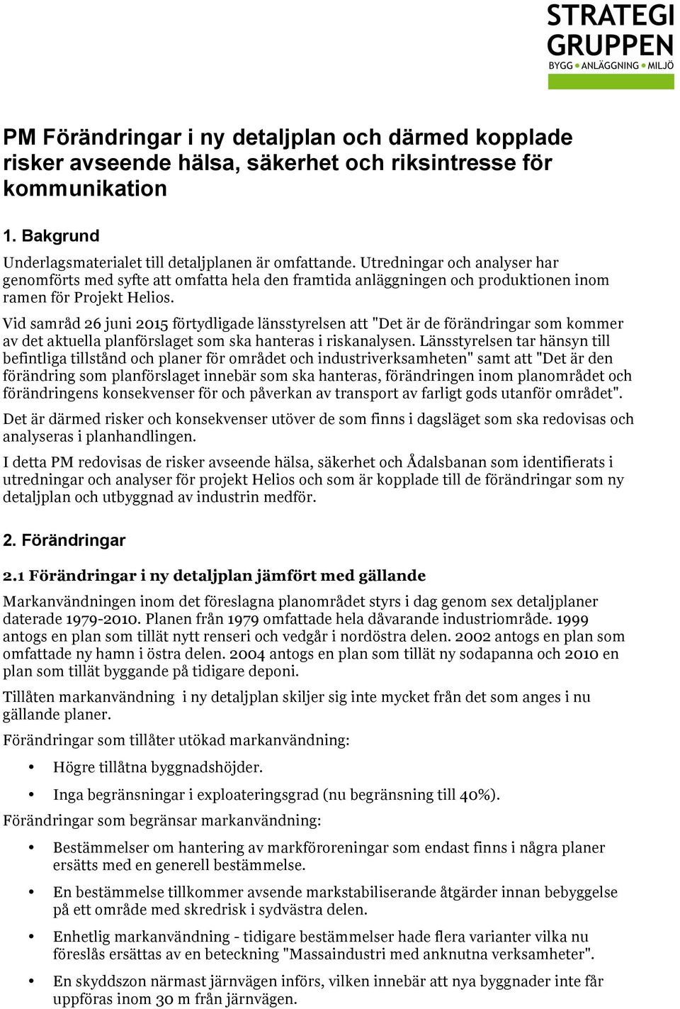 Vid samråd 26 juni 2015 förtydligade länsstyrelsen att "Det är de förändringar som kommer av det aktuella planförslaget som ska hanteras i riskanalysen.