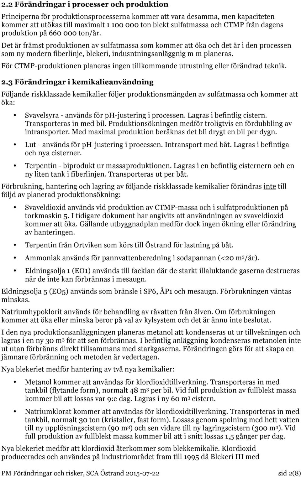 För CTMP-produktionen planeras ingen tillkommande utrustning eller förändrad teknik. 2.