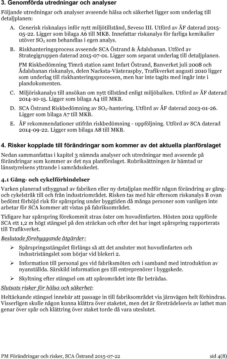 Innefattar riskanalys för farliga kemikalier utöver SO 2 som behandlas i egen analys. B. Riskhanteringsprocess avseende SCA Östrand & Ådalsbanan. Utförd av Strategigruppen daterad 2015-07-01.