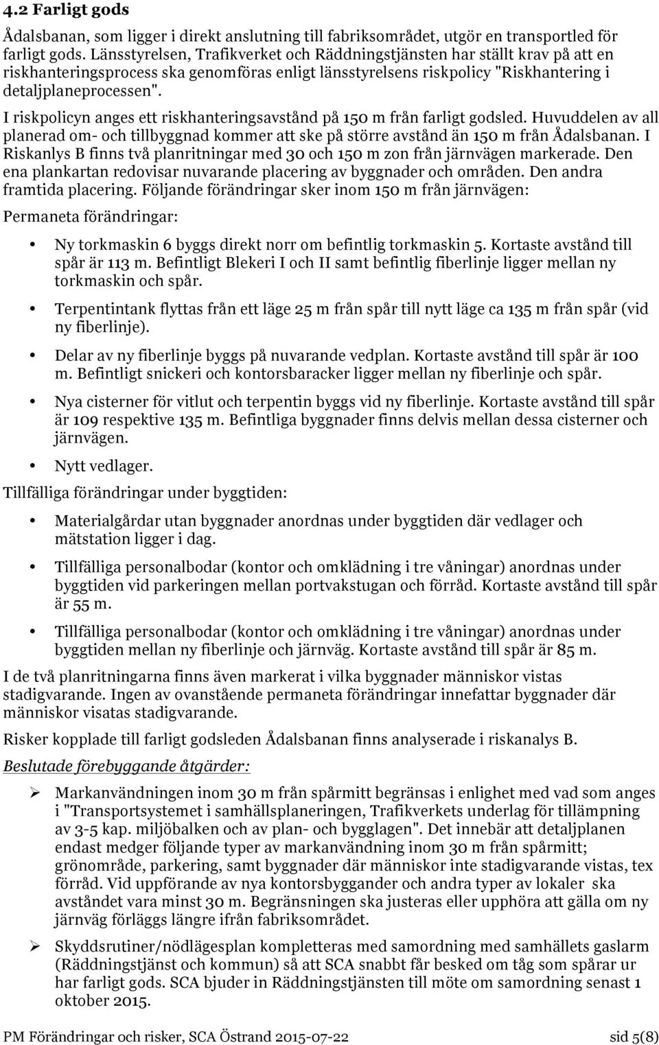 I riskpolicyn anges ett riskhanteringsavstånd på 150 m från farligt godsled. Huvuddelen av all planerad om- och tillbyggnad kommer att ske på större avstånd än 150 m från Ådalsbanan.