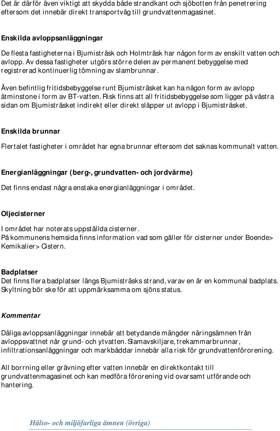 Av dessa fastigheter utgörs större delen av permanent bebyggelse med registrerad kontinuerlig tömning av slambrunnar.