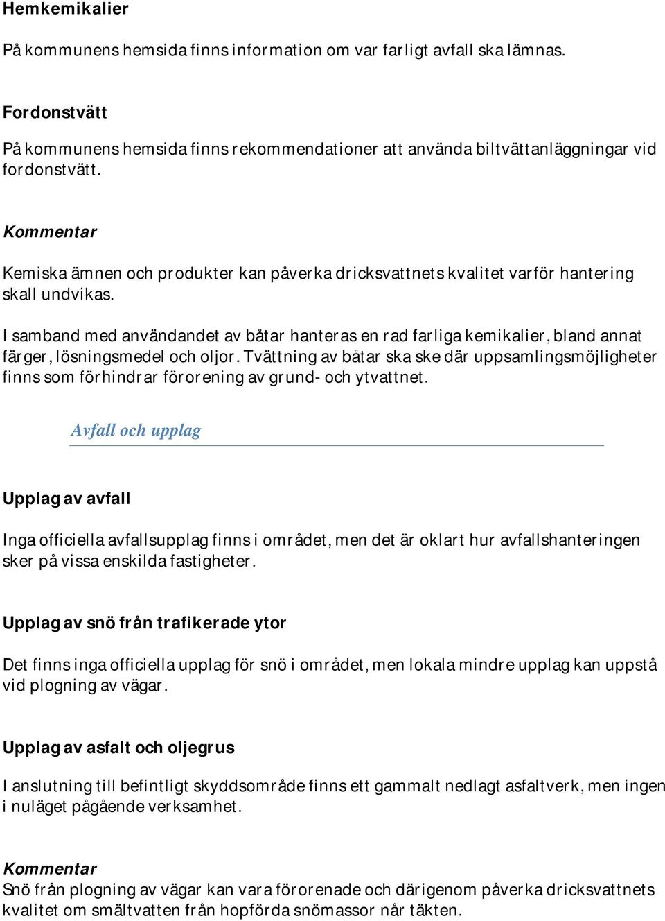 I samband med användandet av båtar hanteras en rad farliga kemikalier, bland annat färger, lösningsmedel och oljor.