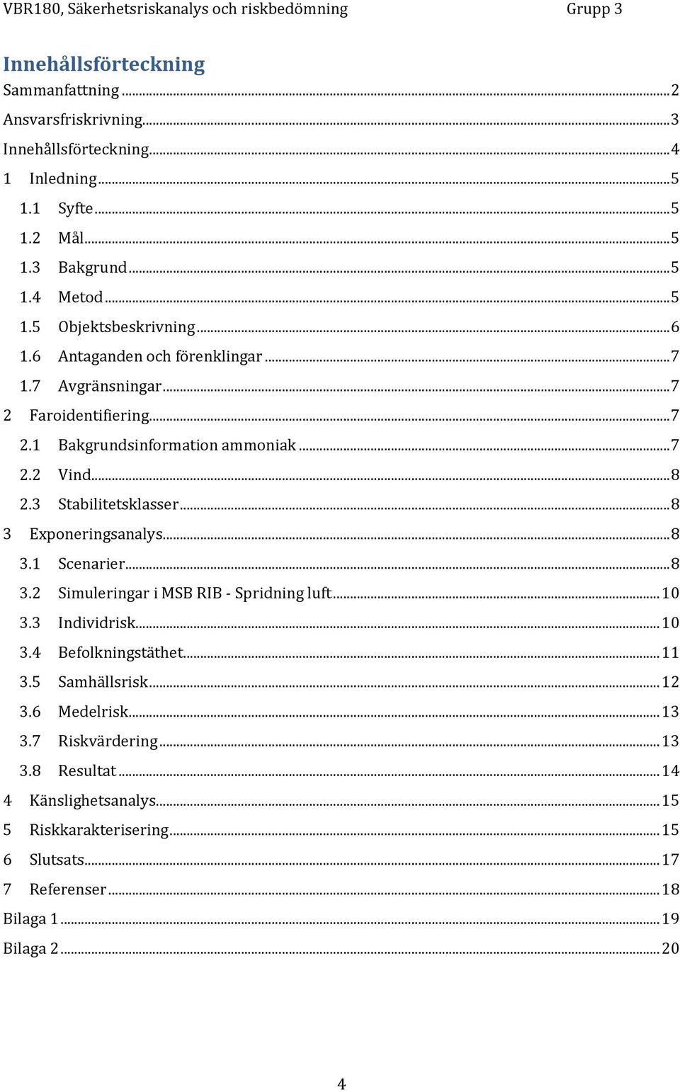 .. 8 3 Exponeringsanalys... 8 3.1 Scenarier... 8 3.2 Simuleringar i MSB RIB - Spridning luft... 10 3.3 Individrisk... 10 3.4 Befolkningstäthet... 11 3.5 Samhällsrisk... 12 3.