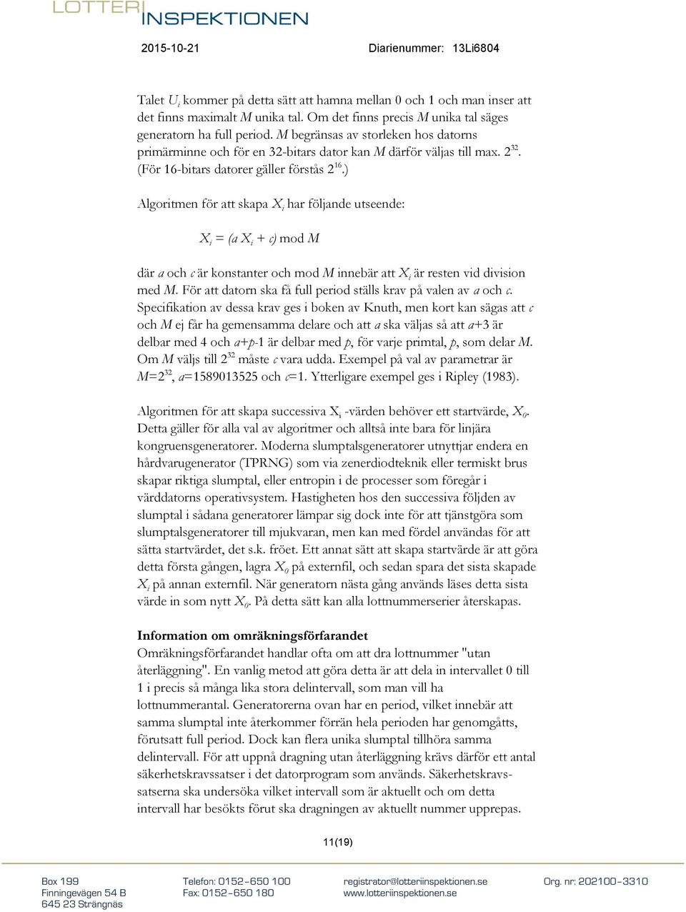 ) Algoritmen för att skapa X i har följande utseende: X i = (a X i + c) mod M där a och c är konstanter och mod M innebär att X i är resten vid division med M.