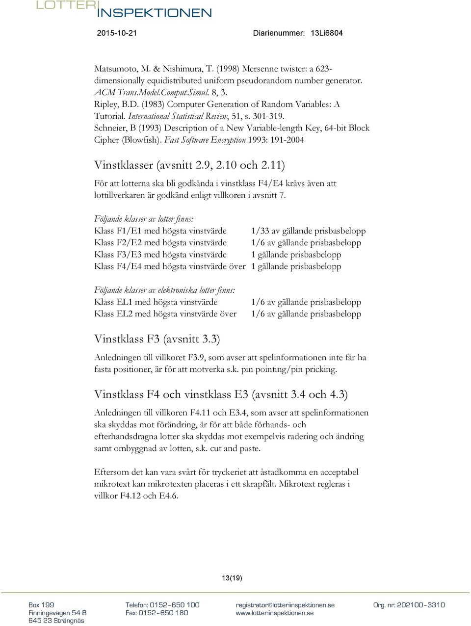 Schneier, B (1993) Description of a New Variable-length Key, 64-bit Block Cipher (Blowfish). Fast Software Encryption 1993: 191-2004 Vinstklasser (avsnitt 2.9, 2.10 och 2.