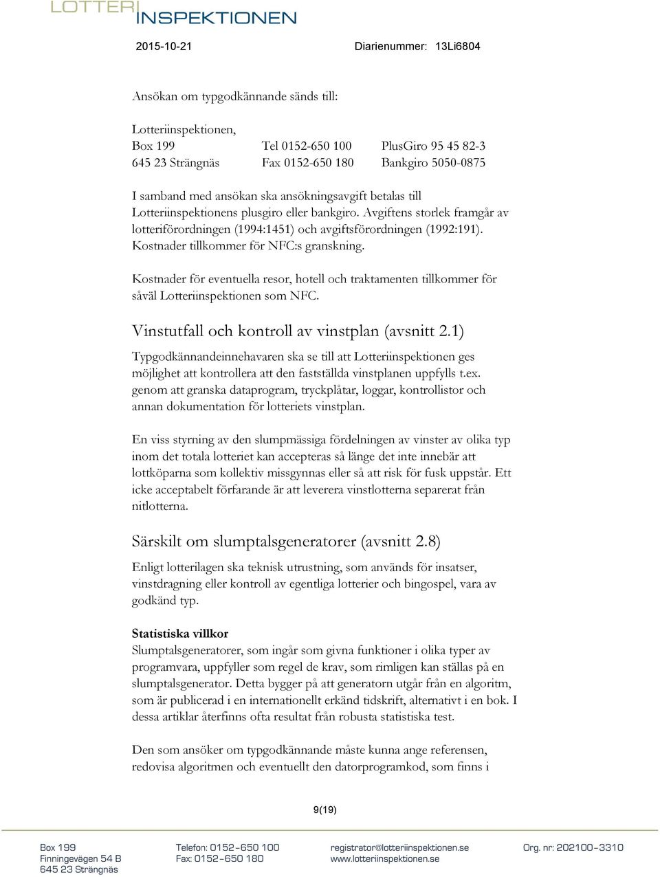 Kostnader för eventuella resor, hotell och traktamenten tillkommer för såväl Lotteriinspektionen som NFC. Vinstutfall och kontroll av vinstplan (avsnitt 2.