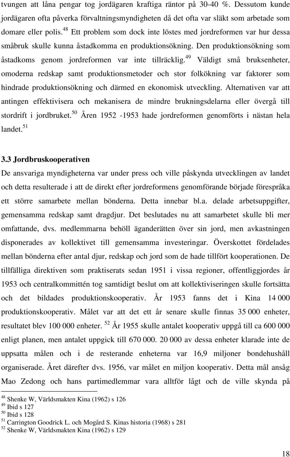 49 Väldigt små bruksenheter, omoderna redskap samt produktionsmetoder och stor folkökning var faktorer som hindrade produktionsökning och därmed en ekonomisk utveckling.