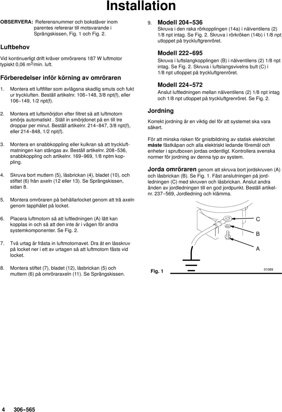 Montera ett luftfilter som avlägsna skadlig smuts och fukt ur tryckluften. Beställ artikelnr. 106--148, 3/8 npt(f), eller 106--149, 1/2 npt(f). 2.