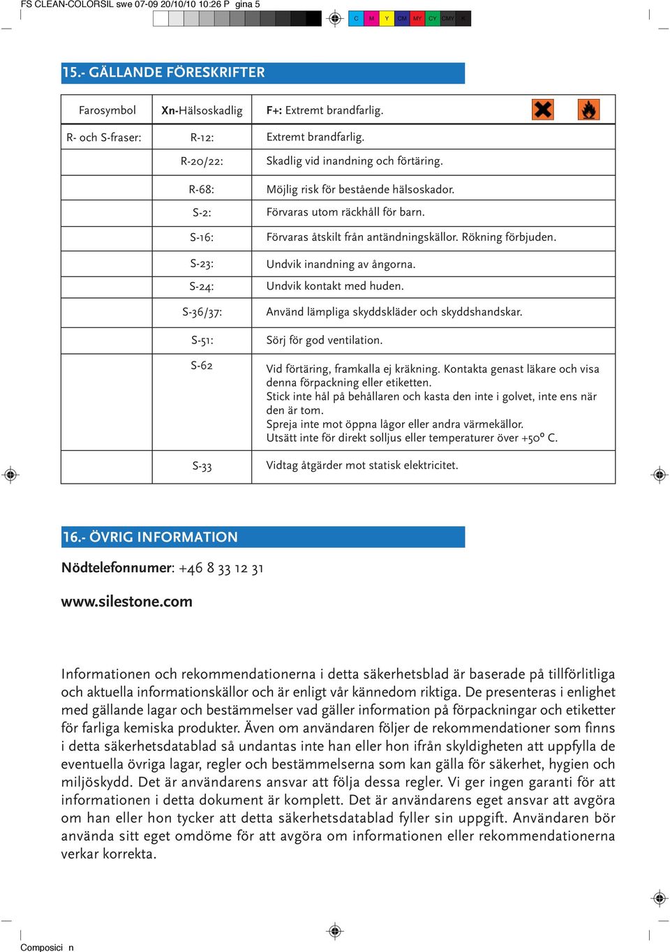 Förvaras åtskilt från antändningskällor. Rökning förbjuden. Undvik inandning av ångorna. Undvik kontakt med huden. Använd lämpliga skyddskläder och skyddshandskar. Sörj för god ventilation.