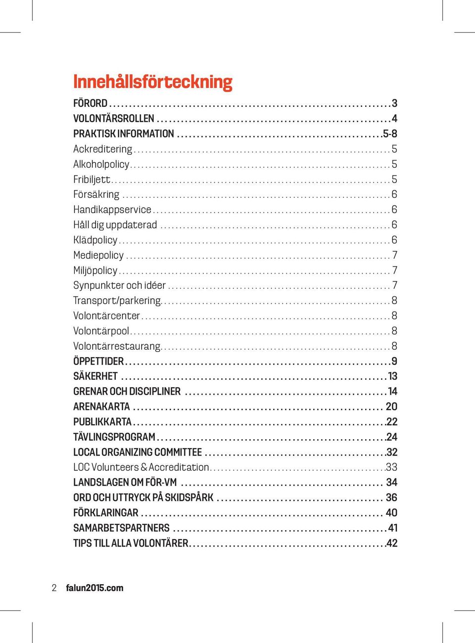 .. 8 Volontärrestaurang... 8 ÖPPETTIDER.... 9 SÄKERHET... 13 GRENAR OCH DISCIPLINER... 14 ARENAKARTA.... 20 PUBLIKKARTA.... 22 TÄVLINGSPROGRAM.... 24 LOCAL ORGANIZING COMMITTEE.