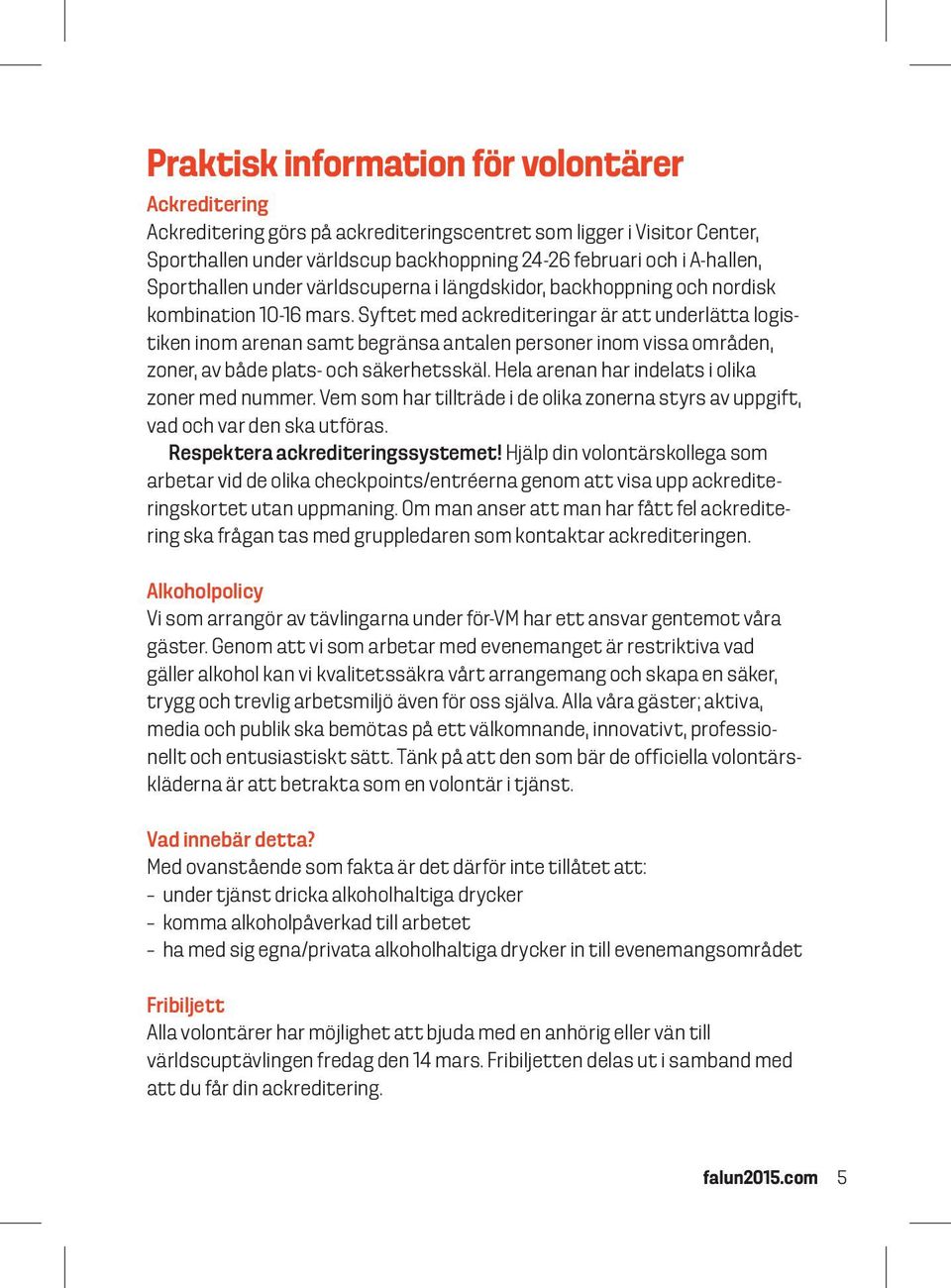 Syftet med ackrediteringar är att underlätta logistiken inom arenan samt begränsa antalen personer inom vissa områden, zoner, av både plats- och säkerhetsskäl.