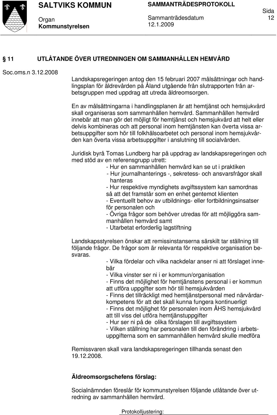 Sammanhållen hemvård innebär att man gör det möjligt för hemtjänst och hemsjukvård att helt eller delvis kombineras och att personal inom hemtjänsten kan överta vissa arbetsuppgifter som hör till