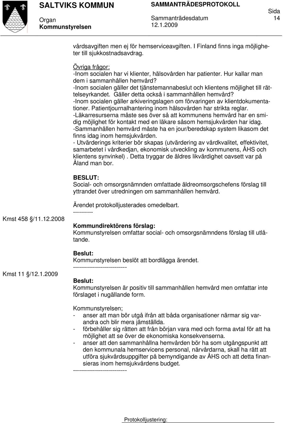 -Inom socialen gäller arkiveringslagen om förvaringen av klientdokumentationer. Patientjournalhantering inom hälsovården har strikta reglar.