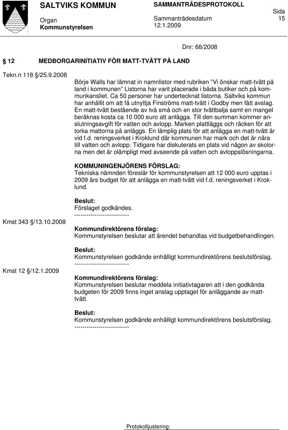 Ca 50 personer har undertecknat listorna. Saltviks kommun har anhållit om att få utnyttja Finströms matt-tvätt i Godby men fått avslag.