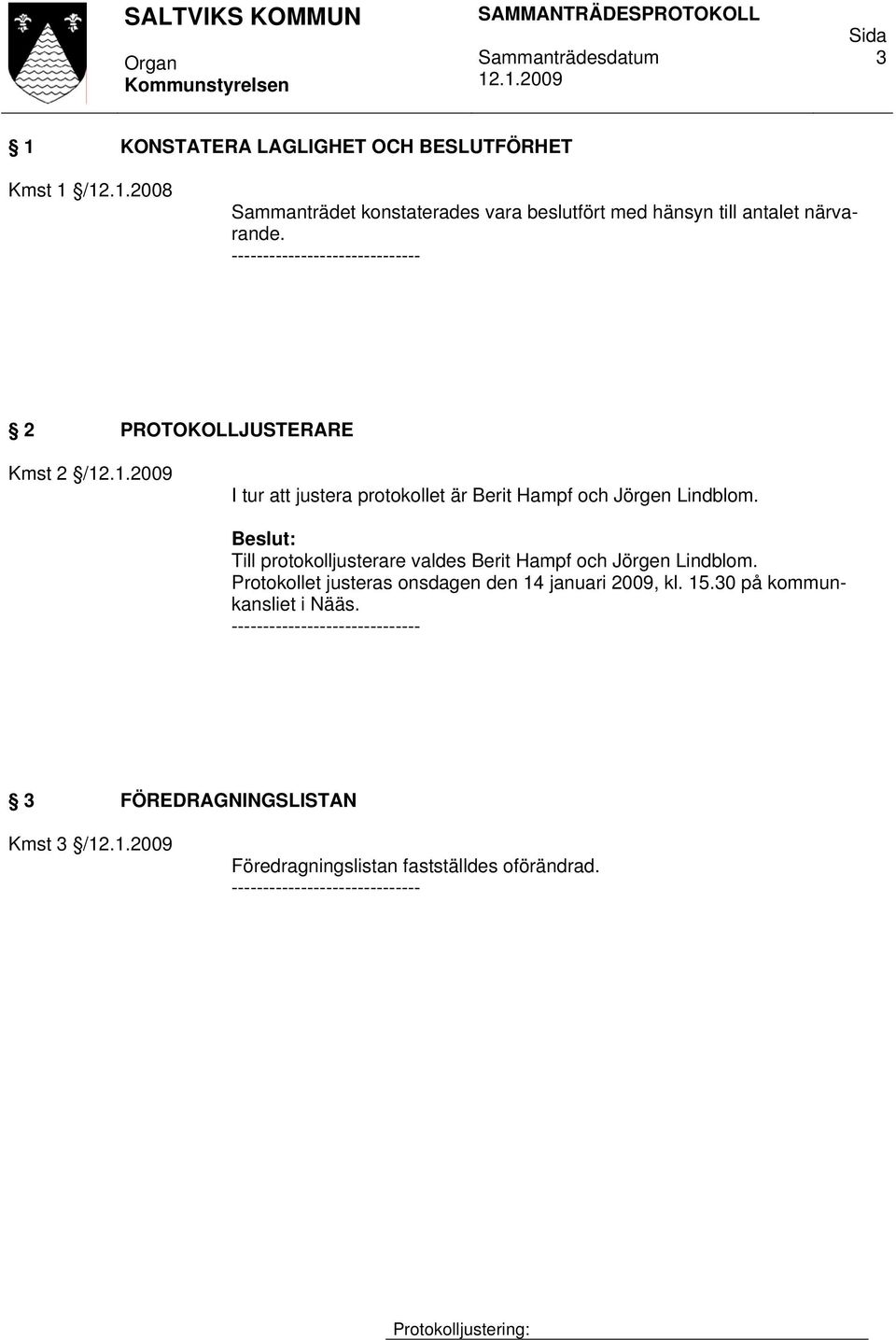 Till protokolljusterare valdes Berit Hampf och Jörgen Lindblom. Protokollet justeras onsdagen den 14 januari 2009, kl.