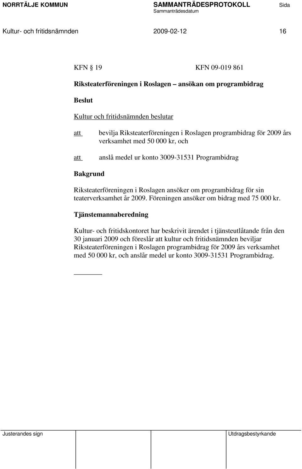 programbidrag för sin teaterverksamhet år 2009. Föreningen ansöker om bidrag med 75 000 kr.