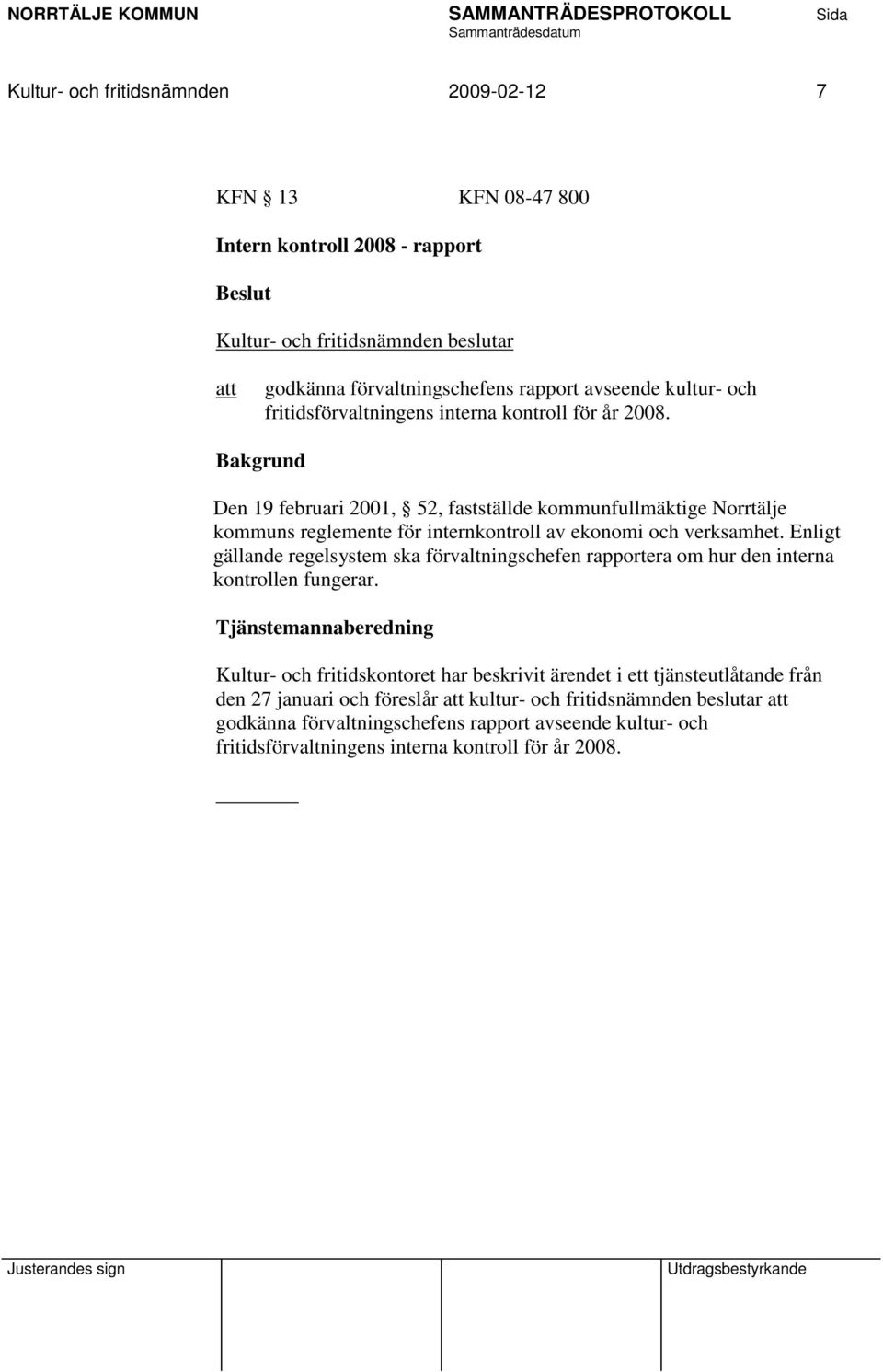 Den 19 februari 2001, 52, fastställde kommunfullmäktige Norrtälje kommuns reglemente för internkontroll av ekonomi och verksamhet.