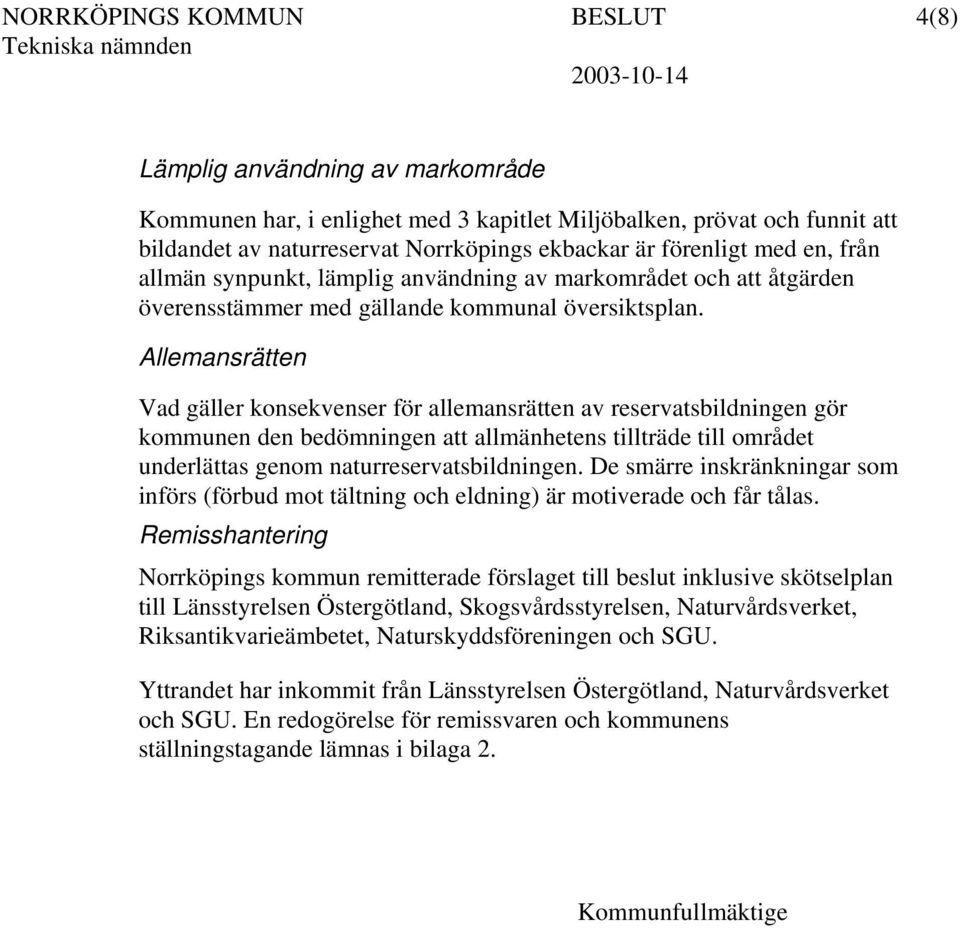 Allemansrätten Vad gäller konsekvenser för allemansrätten av reservatsbildningen gör kommunen den bedömningen att allmänhetens tillträde till området underlättas genom naturreservatsbildningen.