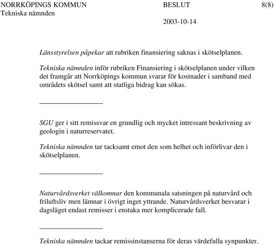 sökas. SGU ger i sitt remissvar en grundlig och mycket intressant beskrivning av geologin i naturreservatet.