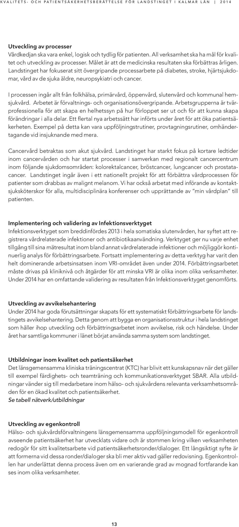 Landstinget har fokuserat sitt övergripande processarbete på diabetes, stroke, hjärtsjukdomar, vård av de sjuka äldre, neuropsykiatri och cancer.