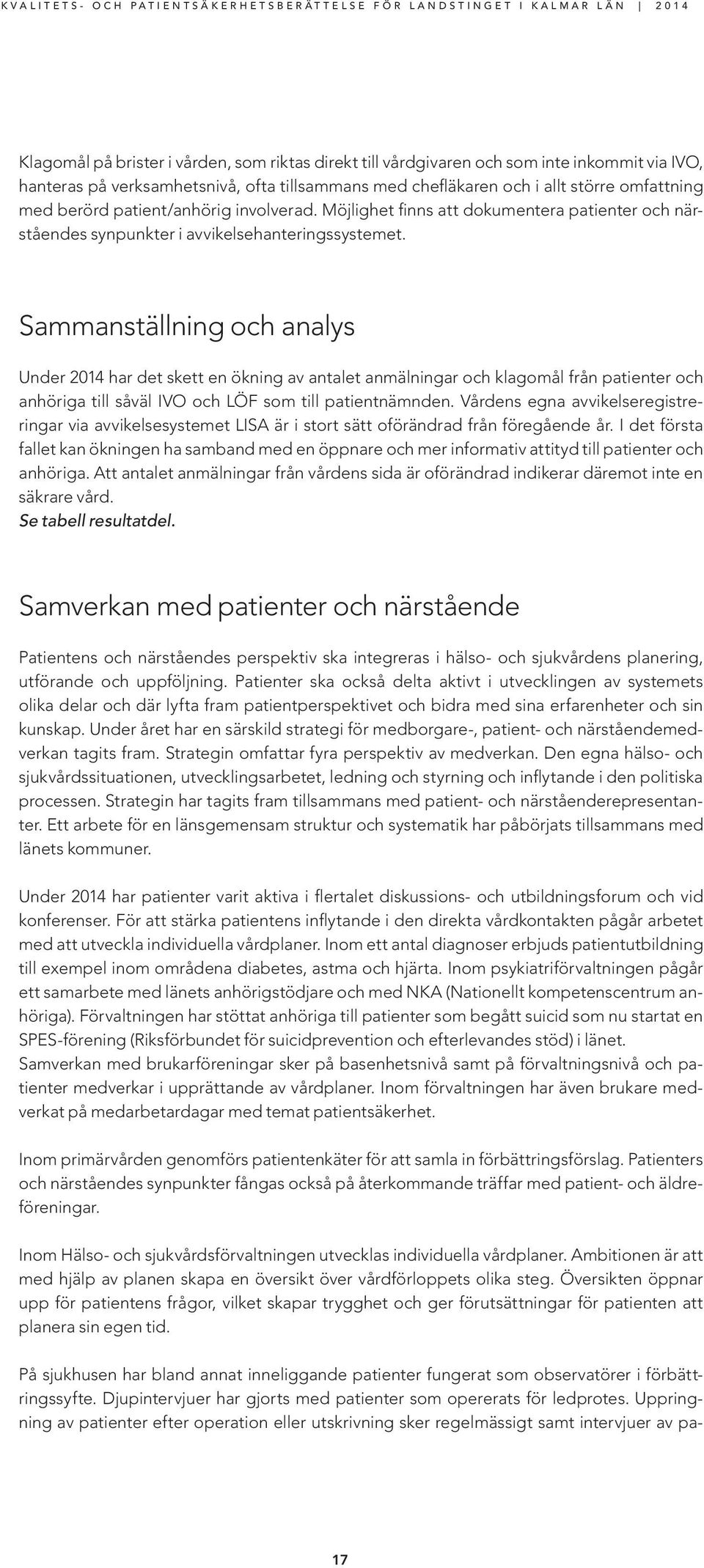 Sammanställning och analys Under 2014 har det skett en ökning av antalet anmälningar och klagomål från patienter och anhöriga till såväl IVO och LÖF som till patientnämnden.