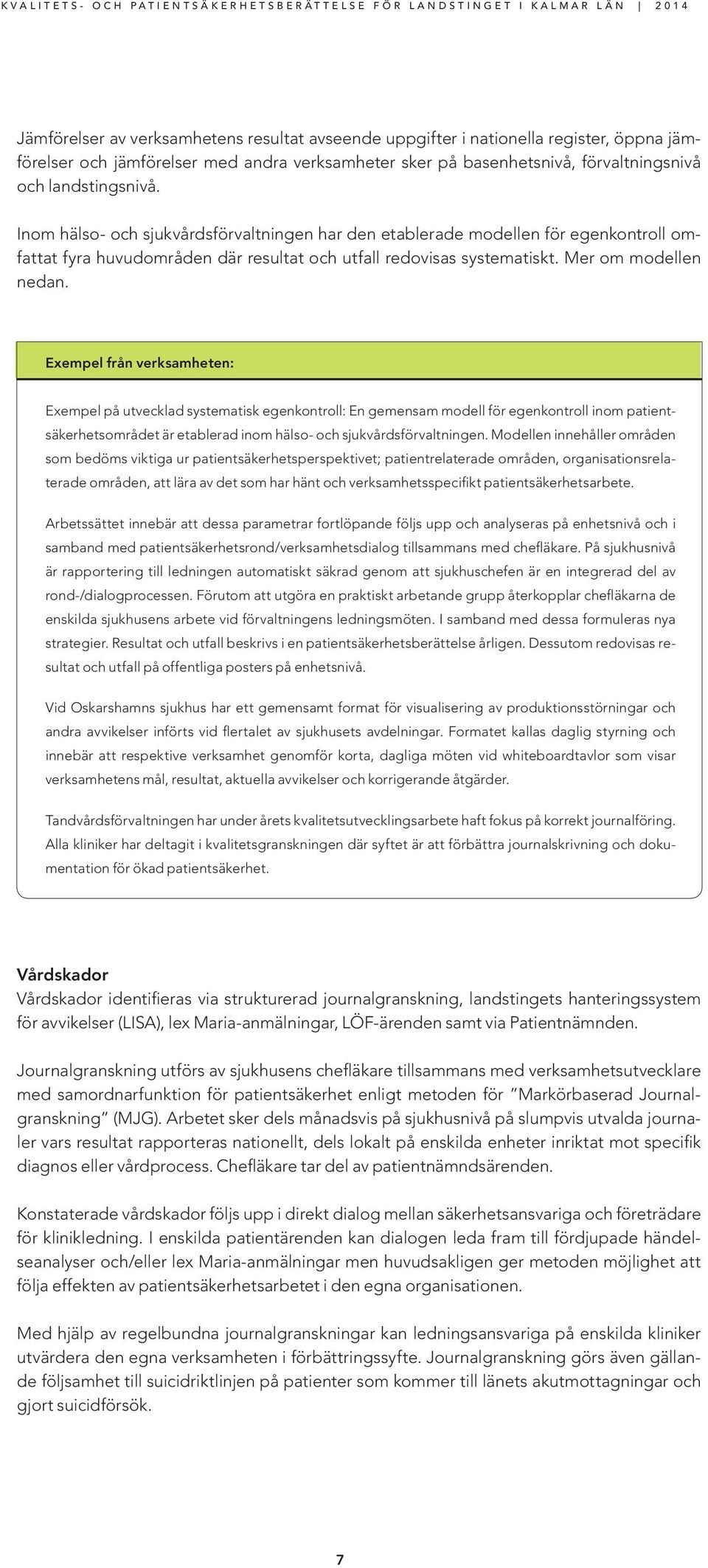 Exempel från verksamheten: Exempel på utvecklad systematisk egenkontroll: En gemensam modell för egenkontroll inom patientsäkerhetsområdet är etablerad inom hälso- och sjukvårdsförvaltningen.