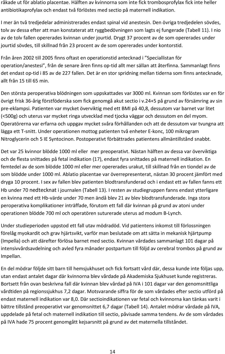 I nio av de tolv fallen opererades kvinnan under jourtid. Drygt 37 procent av de som opererades under jourtid sövdes, till skillnad från 23 procent av de som opererades under kontorstid.