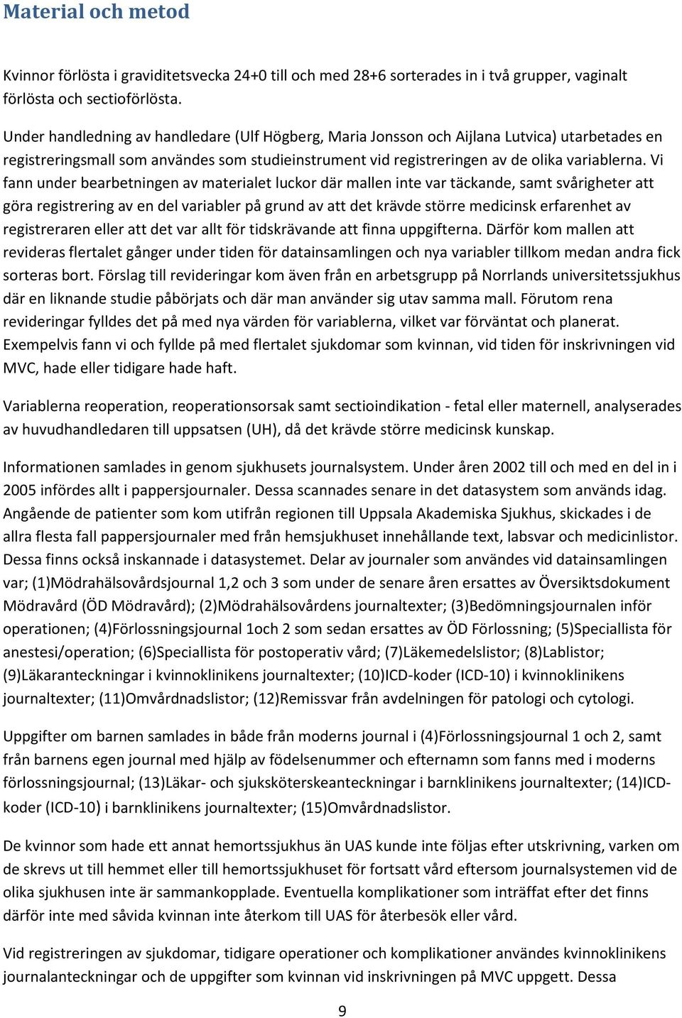 Vi fann under bearbetningen av materialet luckor där mallen inte var täckande, samt svårigheter att göra registrering av en del variabler på grund av att det krävde större medicinsk erfarenhet av