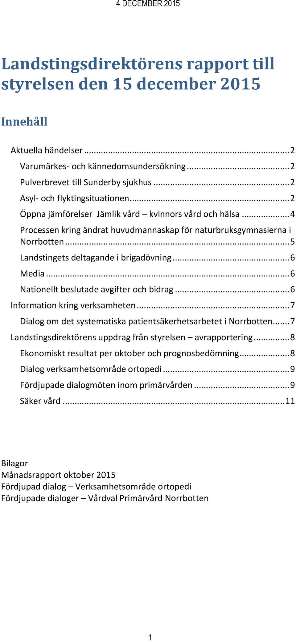 .. 5 Landstingets deltagande i brigadövning... 6 Media... 6 Nationellt beslutade avgifter och bidrag... 6 Information kring verksamheten.