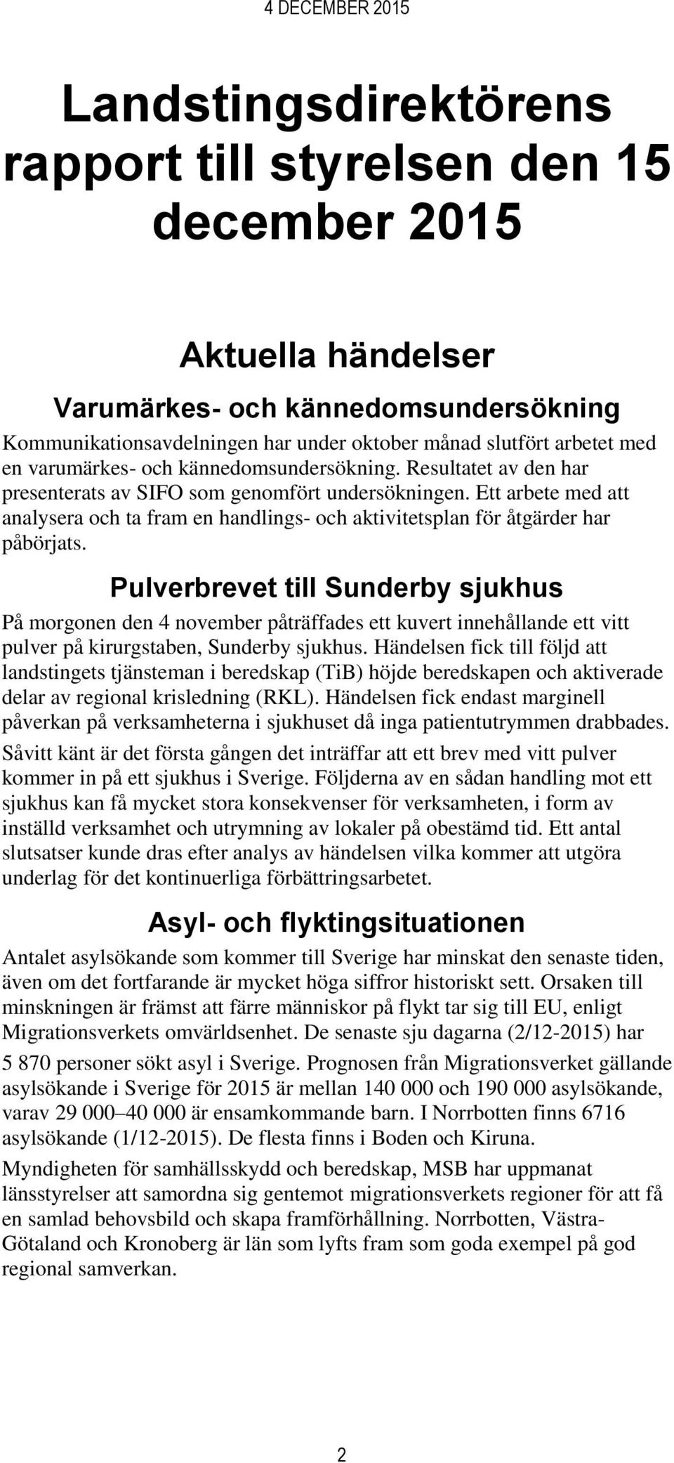 Ett arbete med att analysera och ta fram en handlings- och aktivitetsplan för åtgärder har påbörjats.