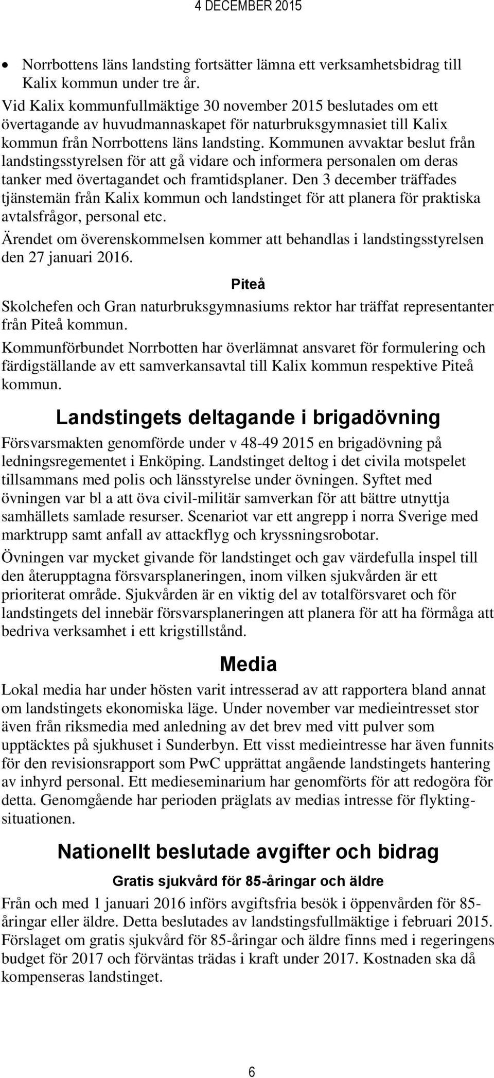 Kommunen avvaktar beslut från landstingsstyrelsen för att gå vidare och informera personalen om deras tanker med övertagandet och framtidsplaner.