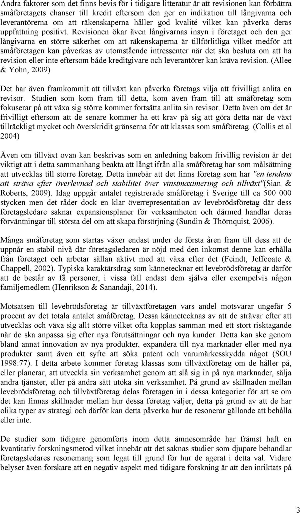 Revisionen ökar även långivarnas insyn i företaget och den ger långivarna en större säkerhet om att räkenskaperna är tillförlitliga vilket medför att småföretagen kan påverkas av utomstående