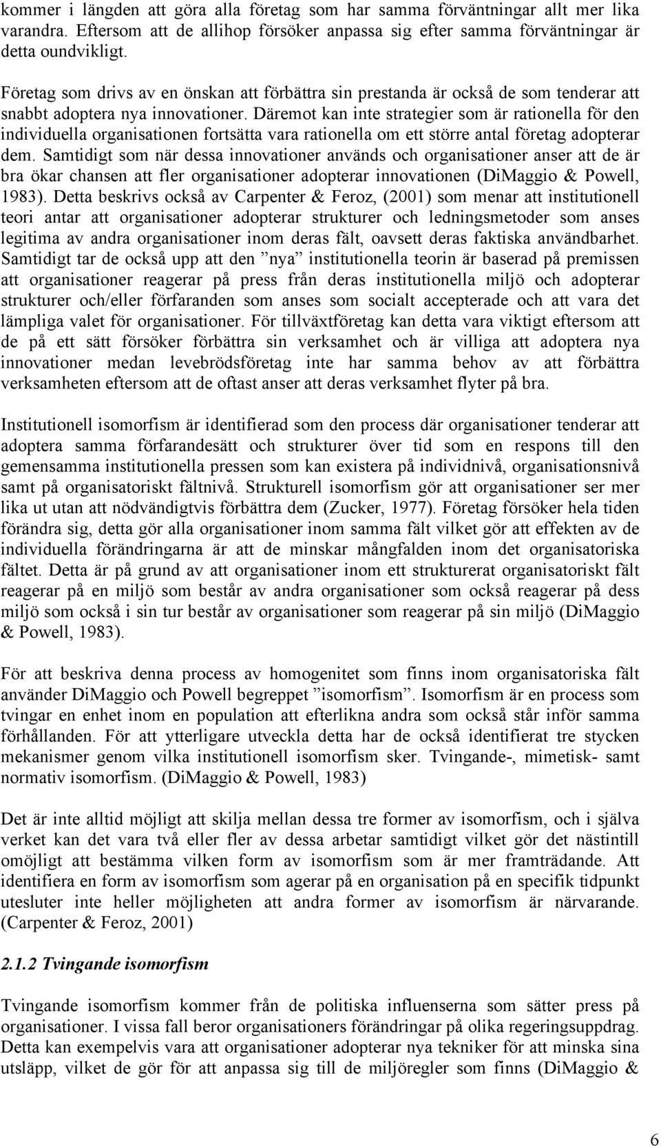 Däremot kan inte strategier som är rationella för den individuella organisationen fortsätta vara rationella om ett större antal företag adopterar dem.