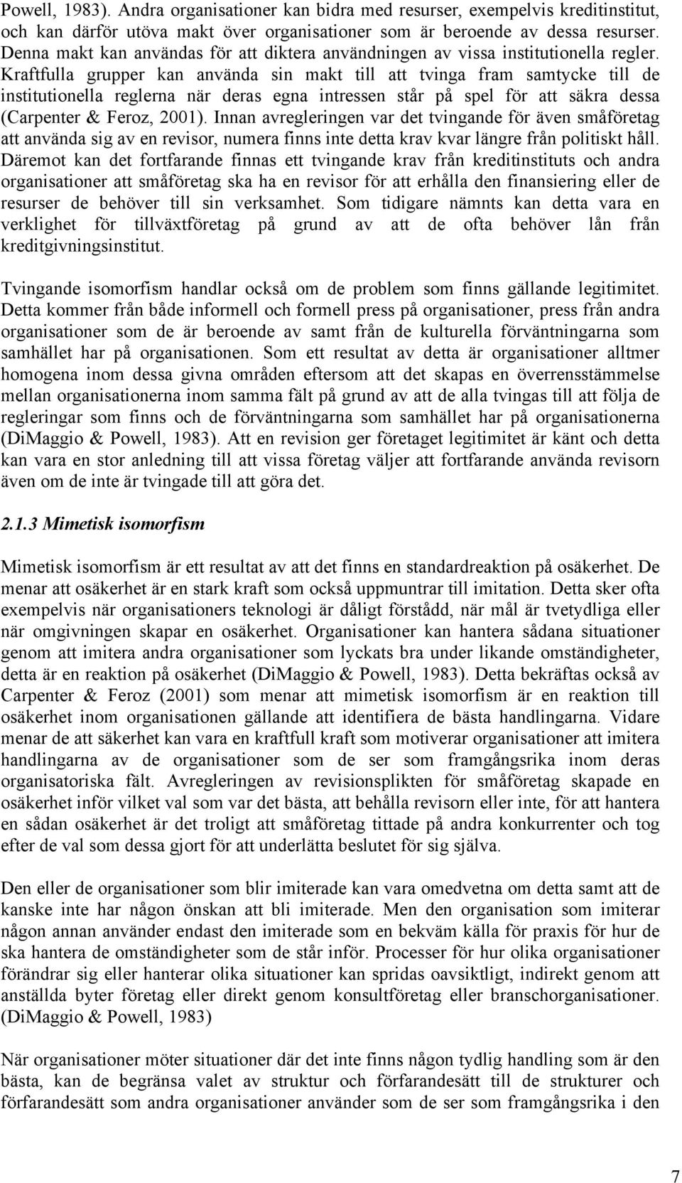 Kraftfulla grupper kan använda sin makt till att tvinga fram samtycke till de institutionella reglerna när deras egna intressen står på spel för att säkra dessa (Carpenter & Feroz, 2001).