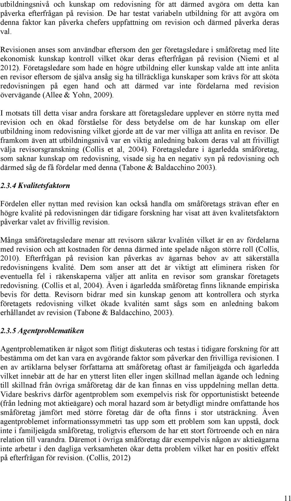 Revisionen anses som användbar eftersom den ger företagsledare i småföretag med lite ekonomisk kunskap kontroll vilket ökar deras efterfrågan på revision (Niemi et al 2012).