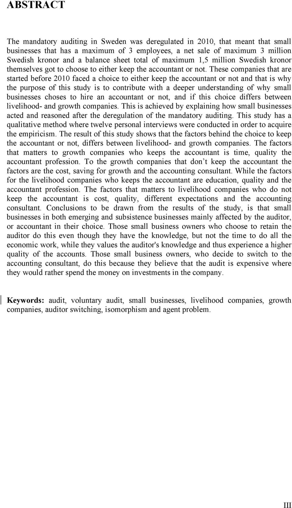 These companies that are started before 2010 faced a choice to either keep the accountant or not and that is why the purpose of this study is to contribute with a deeper understanding of why small