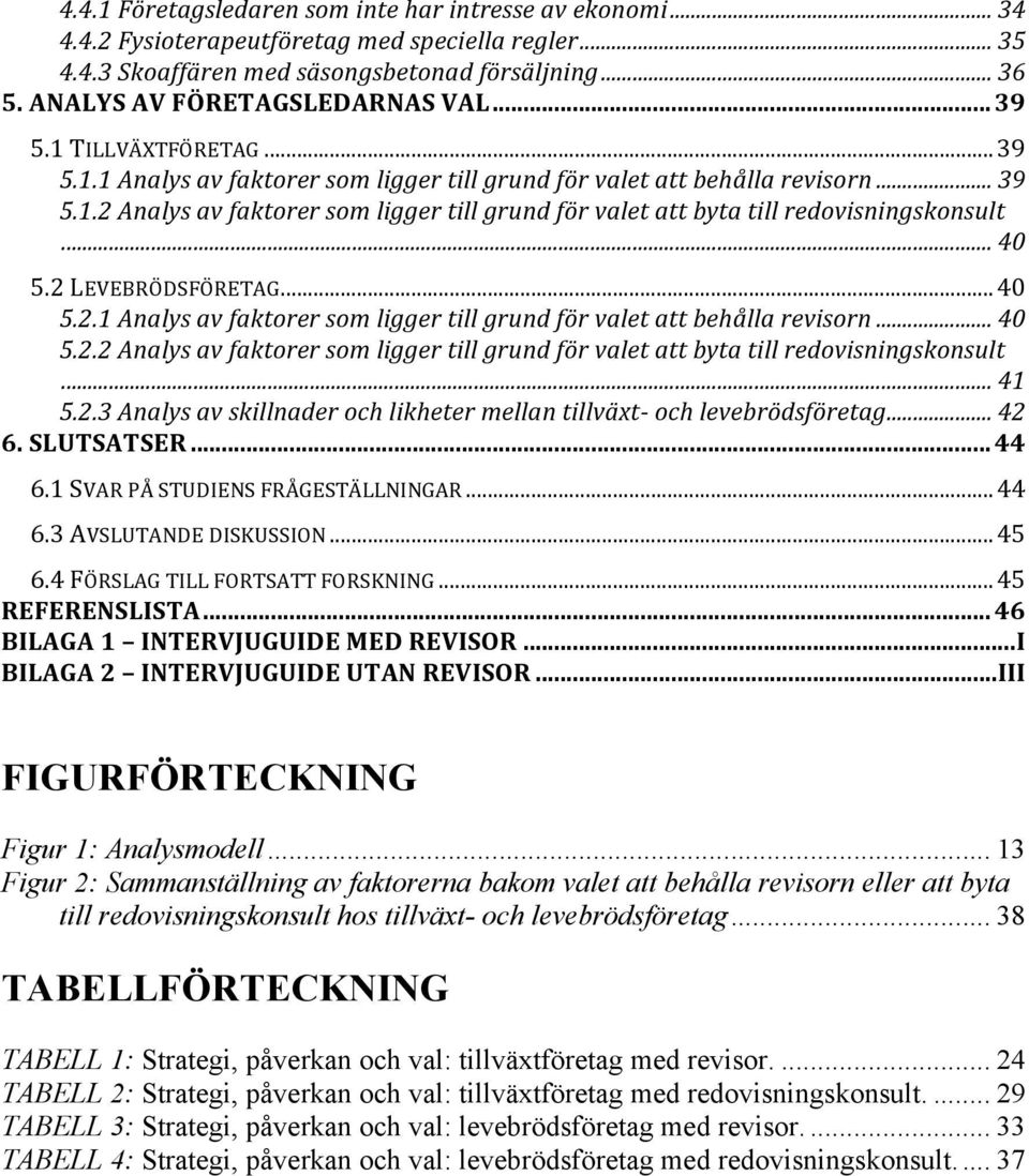 .. 40 5.2 LEVEBRÖDSFÖRETAG... 40 5.2.1 Analys av faktorer som ligger till grund för valet att behålla revisorn... 40 5.2.2 Analys av faktorer som ligger till grund för valet att byta till redovisningskonsult.