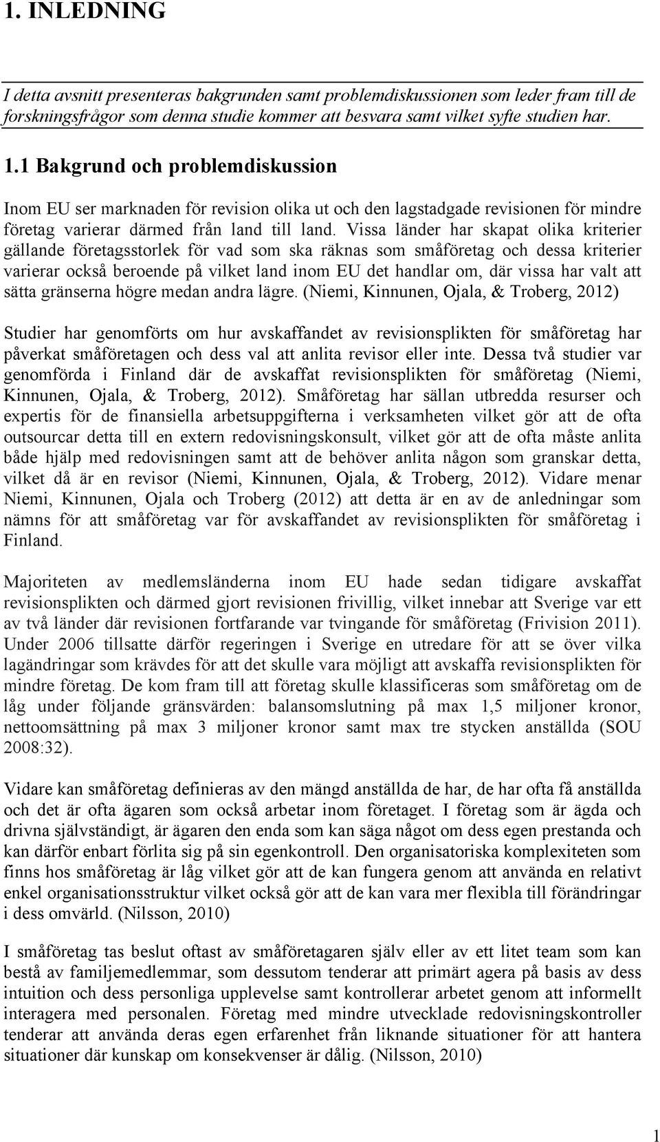 Vissa länder har skapat olika kriterier gällande företagsstorlek för vad som ska räknas som småföretag och dessa kriterier varierar också beroende på vilket land inom EU det handlar om, där vissa har