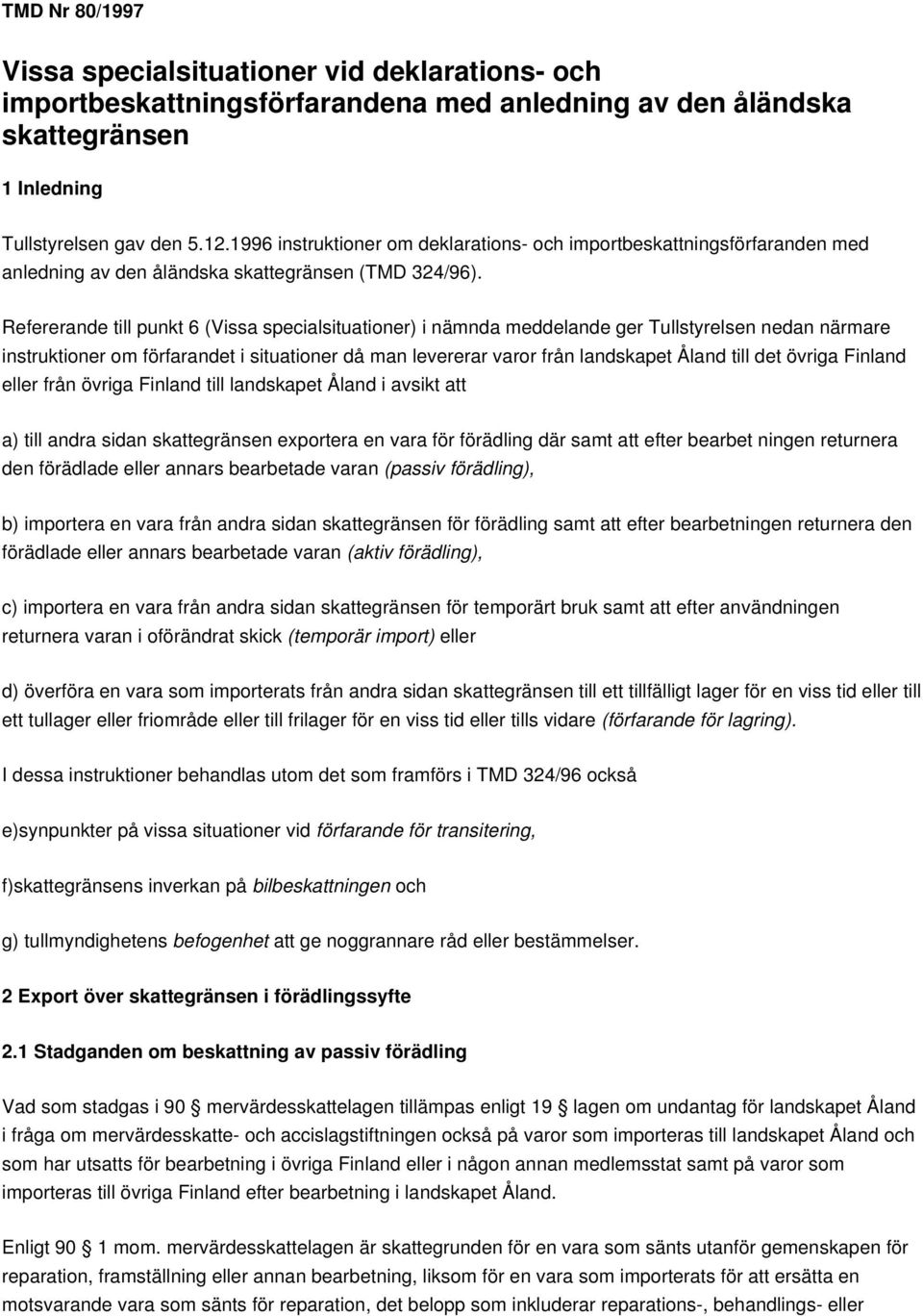 Refererande till punkt 6 (Vissa specialsituationer) i nämnda meddelande ger Tullstyrelsen nedan närmare instruktioner om förfarandet i situationer då man levererar varor från landskapet Åland till