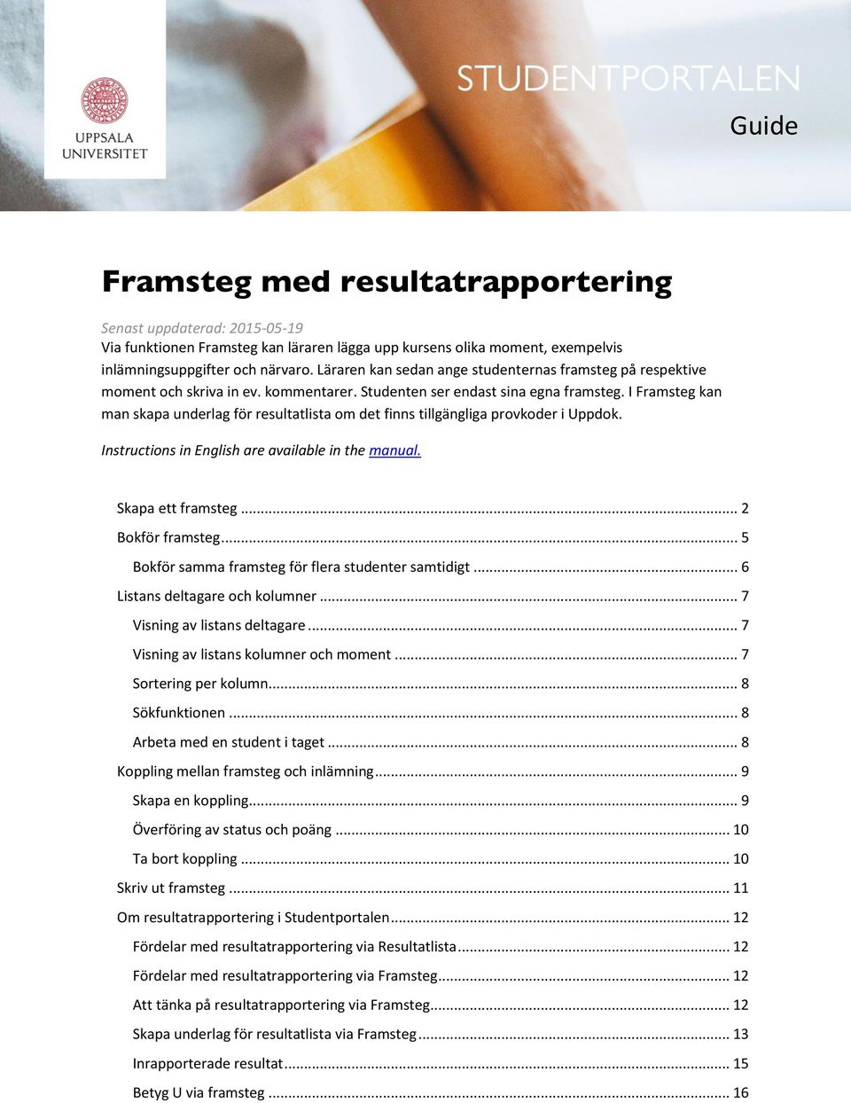 I Framsteg kan man skapa underlag för resultatlista om det finns tillgängliga provkoder i Uppdok. Instructions in English are available in the manual. Skapa ett framsteg... 2 Bokför framsteg.