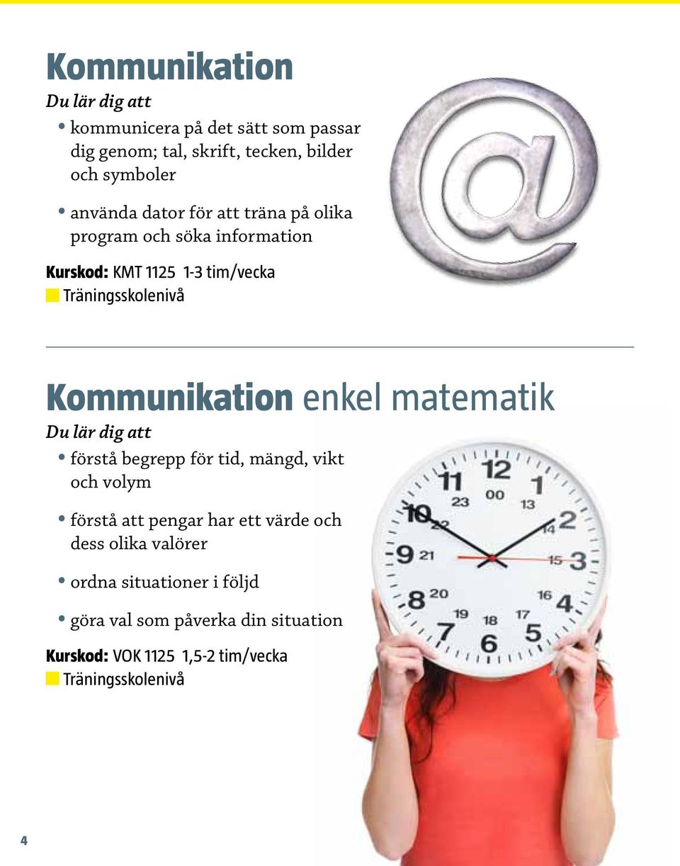 Kommunikation enkel matematik att förstå begrepp för tid, mängd, vikt och volym förstå att pengar har ett värde och