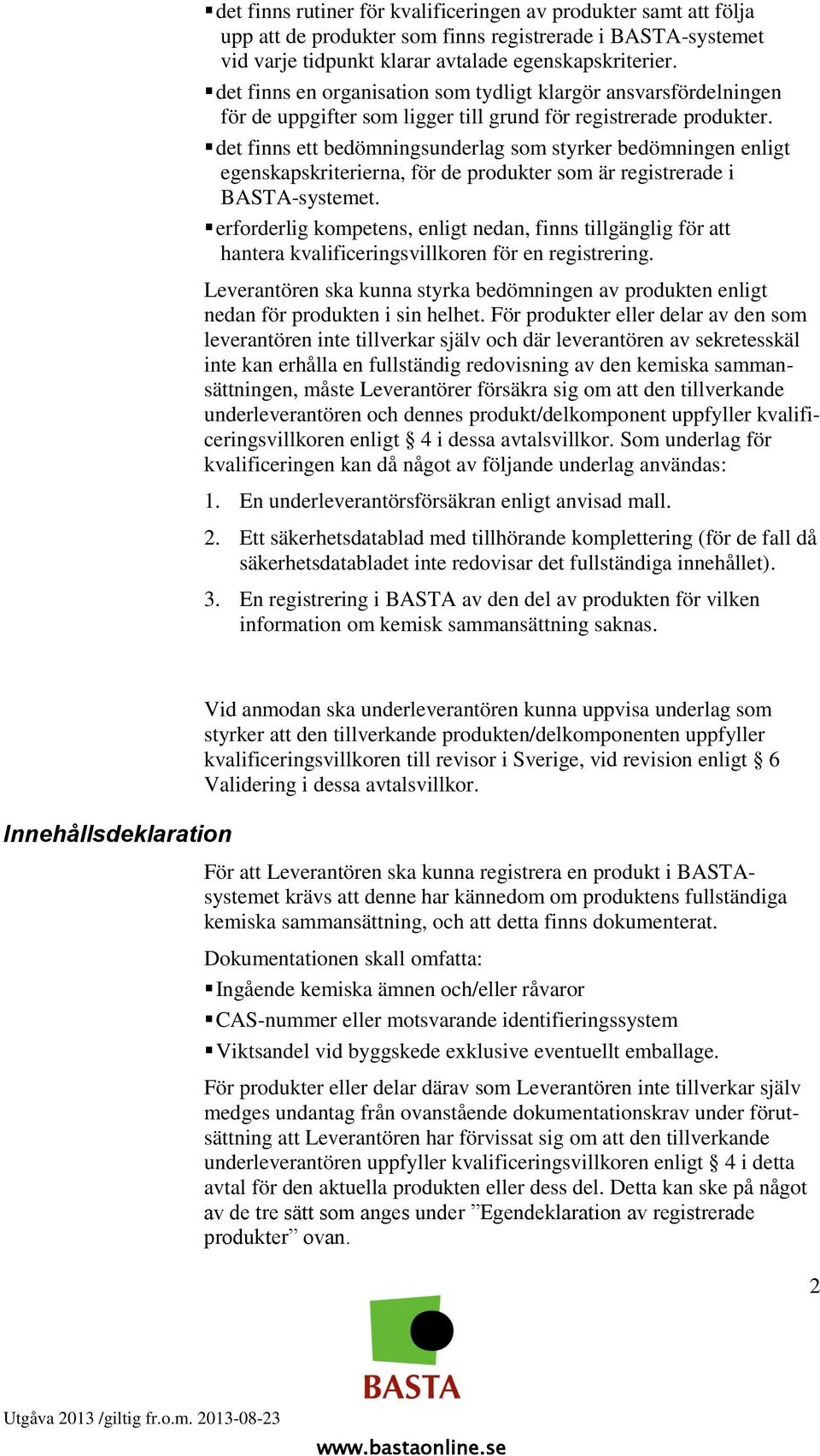 det finns ett bedömningsunderlag som styrker bedömningen enligt egenskapskriterierna, för de produkter som är registrerade i BASTA-systemet.