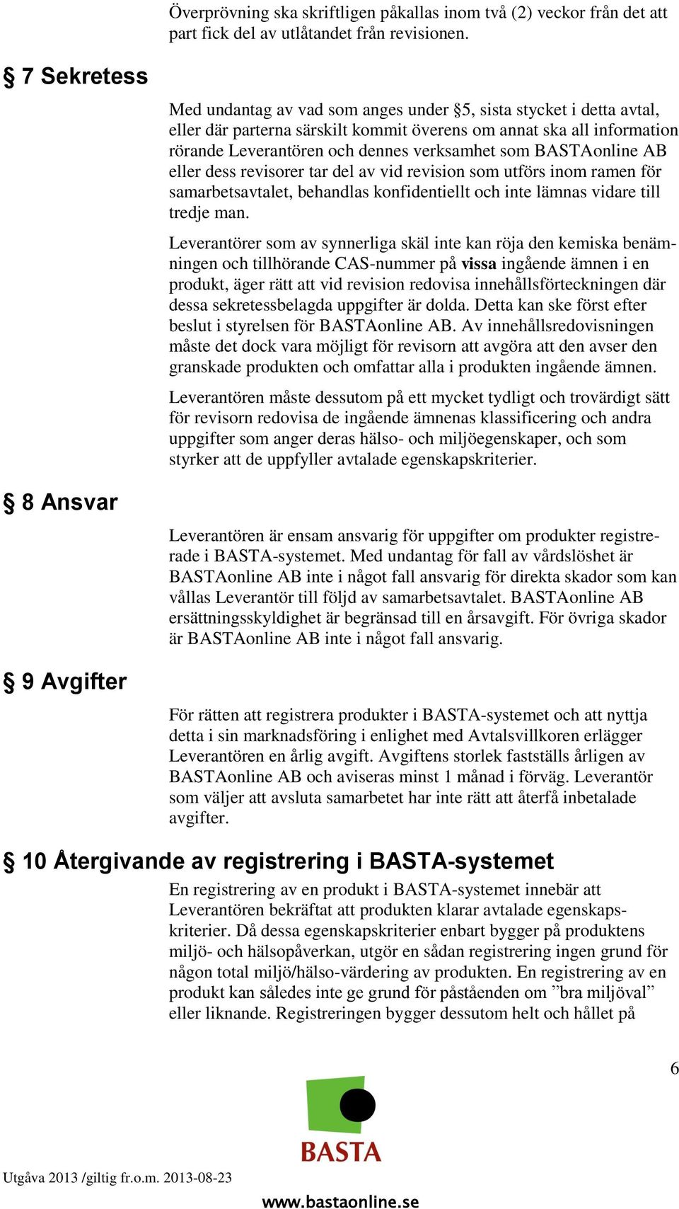 dennes verksamhet som BASTAonline AB eller dess revisorer tar del av vid revision som utförs inom ramen för samarbetsavtalet, behandlas konfidentiellt och inte lämnas vidare till tredje man.