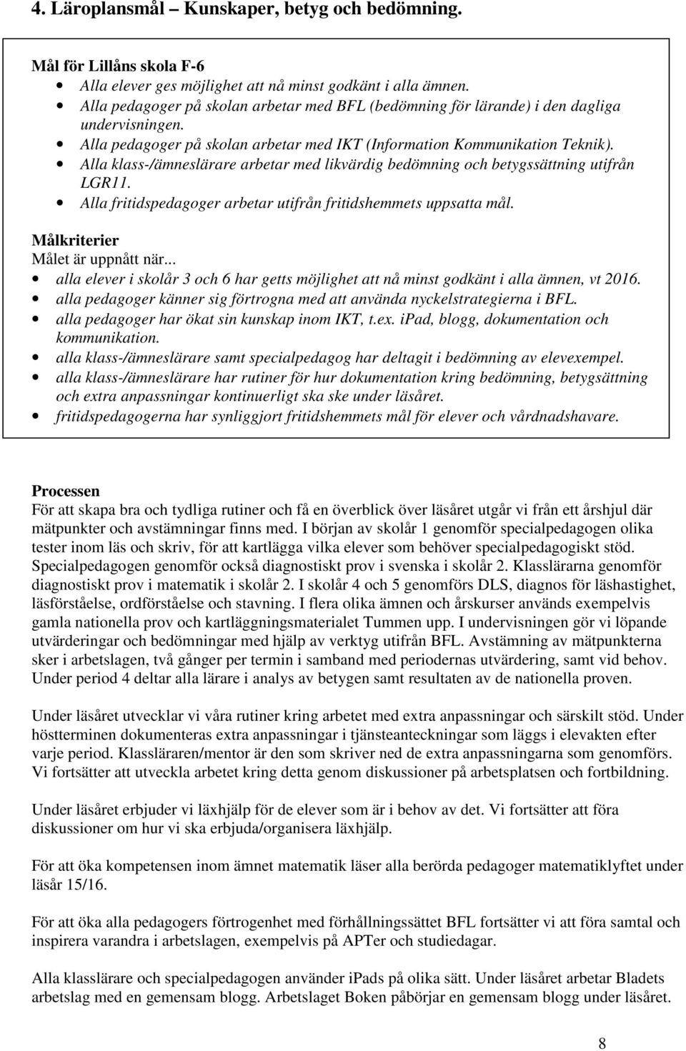 Alla klass-/ämneslärare arbetar med likvärdig bedömning och betygssättning utifrån LGR11. Alla fritidspedagoger arbetar utifrån fritidshemmets uppsatta mål. Målkriterier Målet är uppnått när.