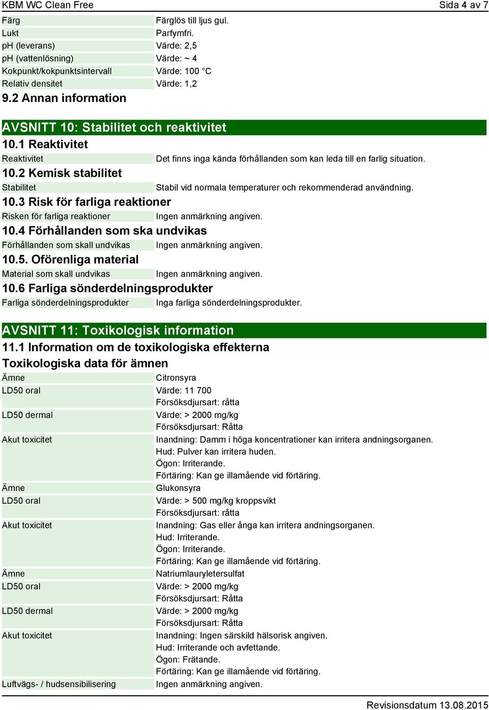 4 Förhållanden som ska undvikas Förhållanden som skall undvikas 10.5. Oförenliga material Material som skall undvikas 10.