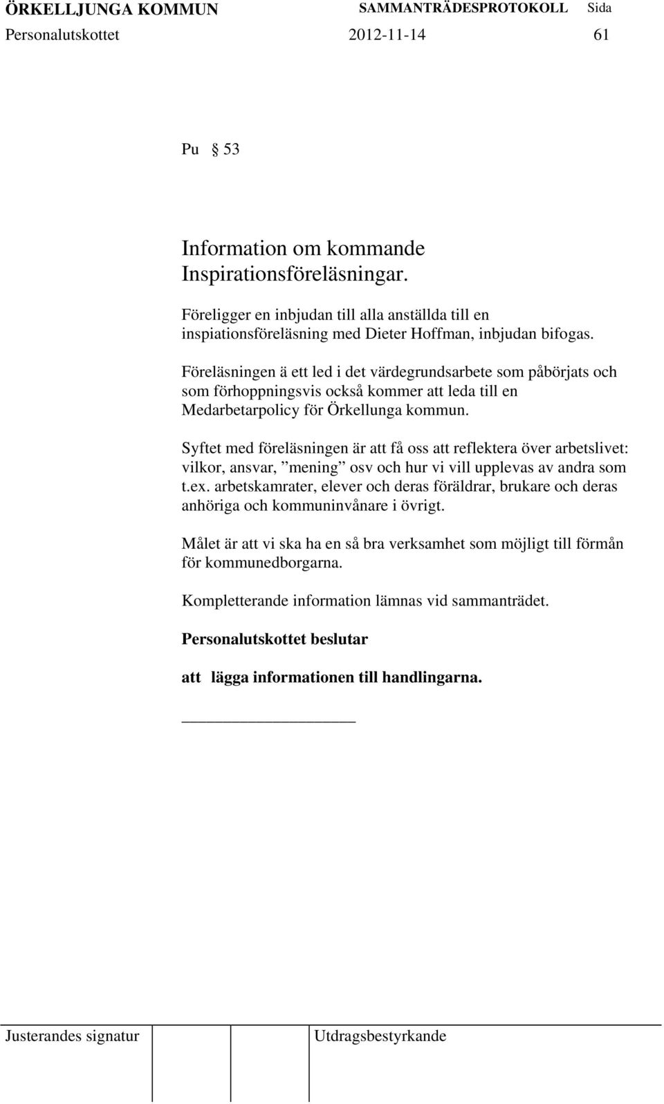 Föreläsningen ä ett led i det värdegrundsarbete som påbörjats och som förhoppningsvis också kommer att leda till en Medarbetarpolicy för Örkellunga kommun.