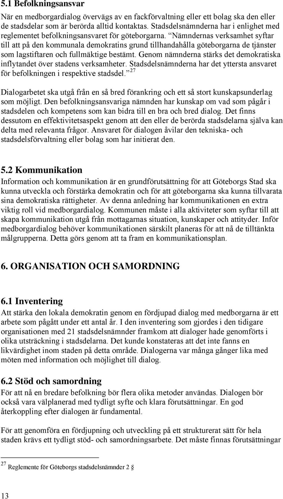 Nämndernas verksamhet syftar till att på den kommunala demokratins grund tillhandahålla göteborgarna de tjänster som lagstiftaren och fullmäktige bestämt.