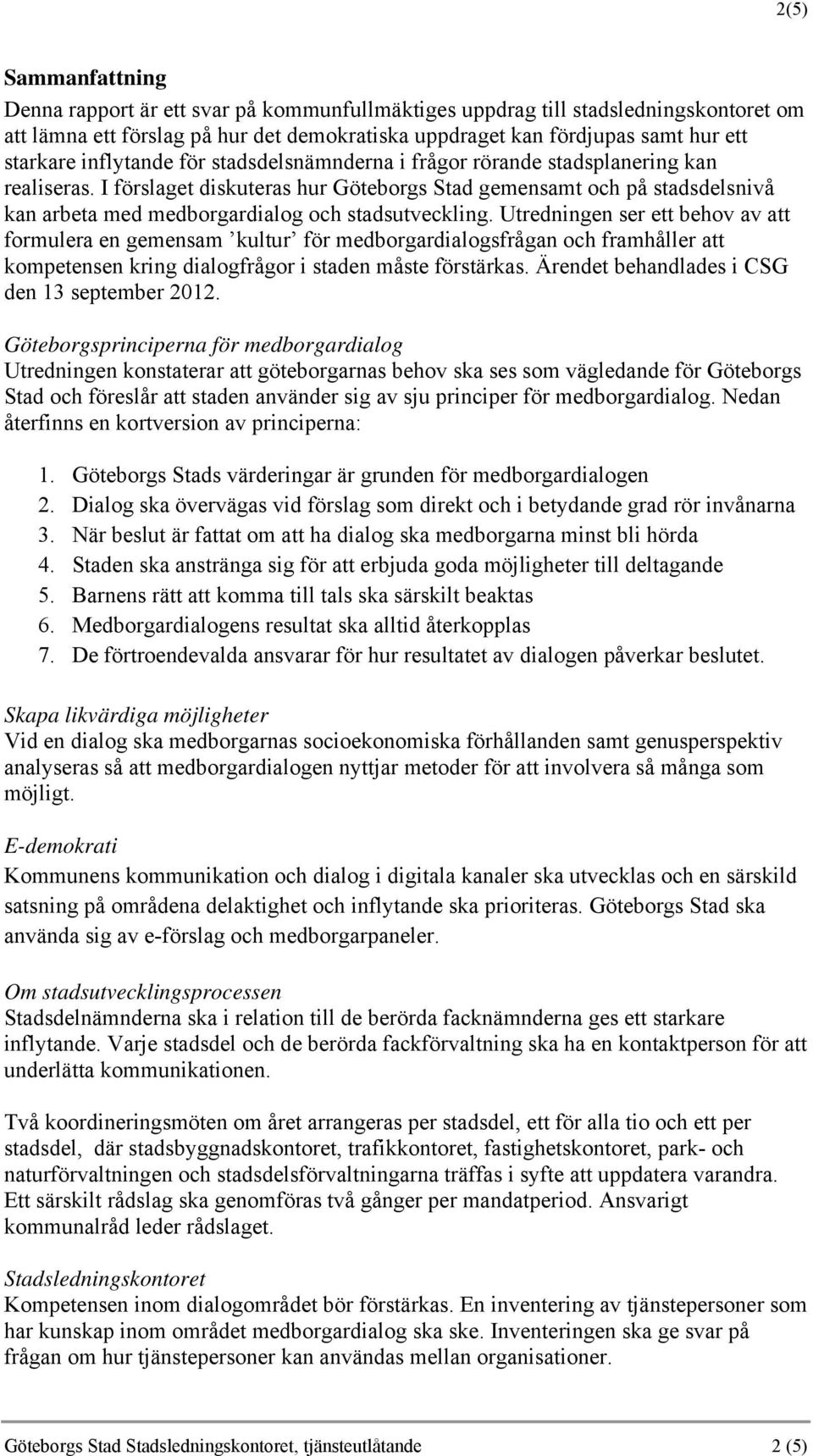 I förslaget diskuteras hur Göteborgs Stad gemensamt och på stadsdelsnivå kan arbeta med medborgardialog och stadsutveckling.